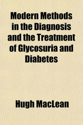 Cover of Modern Methods in the Diagnosis and the Treatment of Glycosuria and Diabetes