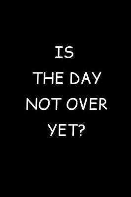 Book cover for Is The Day Not Over Yet?