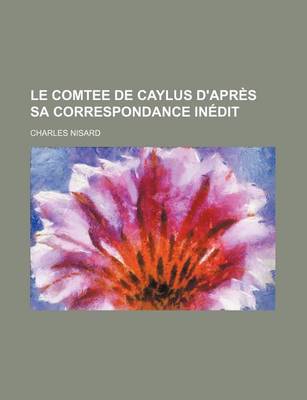 Book cover for Le Comtee de Caylus D'Apres Sa Correspondance Inedit