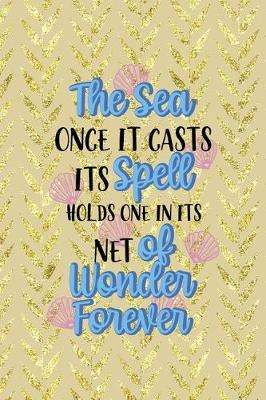 Book cover for The Sea Once It Casts Spell Holds One In Its Net Of Wonder Forever