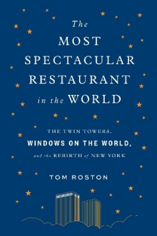 Cover of The Most Spectacular Restaurant in the World: The Twin Towers, Windows on the World, and the Rebirth of New York