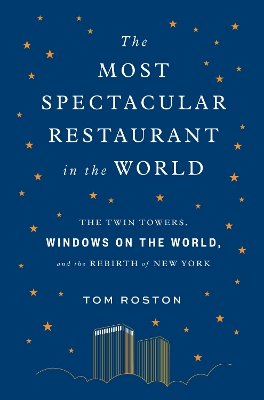 Book cover for The Most Spectacular Restaurant in the World: The Twin Towers, Windows on the World, and the Rebirth of New York