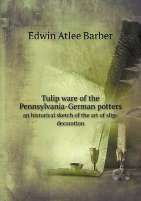 Book cover for Tulip ware of the Pennsylvania-German potters an historical sketch of the art of slip-decoration