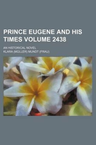 Cover of Prince Eugene and His Times Volume 2438; An Historical Novel