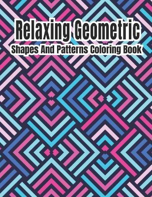 Book cover for Relaxing Geometric Shapes And Patterns Coloring Book