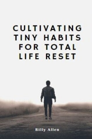 Cover of Cultivating Tiny Habits for total Life Reset