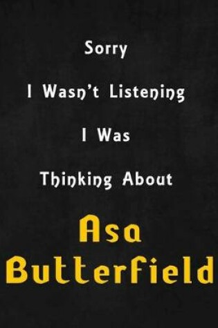 Cover of Sorry I wasn't listening, I was thinking about Asa Butterfield