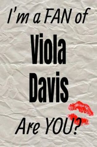 Cover of I'm a Fan of Viola Davis Are You? Creative Writing Lined Journal