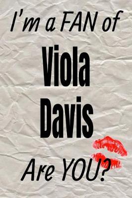 Book cover for I'm a Fan of Viola Davis Are You? Creative Writing Lined Journal