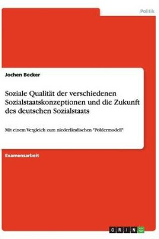 Cover of Soziale Qualitat der verschiedenen Sozialstaatskonzeptionen und die Zukunft des deutschen Sozialstaats