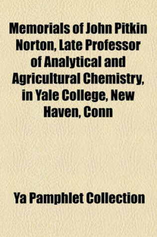 Cover of Memorials of John Pitkin Norton, Late Professor of Analytical and Agricultural Chemistry, in Yale College, New Haven, Conn