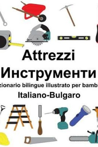 Cover of Italiano-Bulgaro Attrezzi/&#1048;&#1085;&#1089;&#1090;&#1088;&#1091;&#1084;&#1077;&#1085;&#1090;&#1080; Dizionario bilingue illustrato per bambini