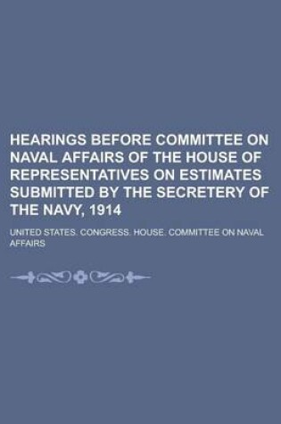 Cover of Hearings Before Committee on Naval Affairs of the House of Representatives on Estimates Submitted by the Secretery of the Navy, 1914