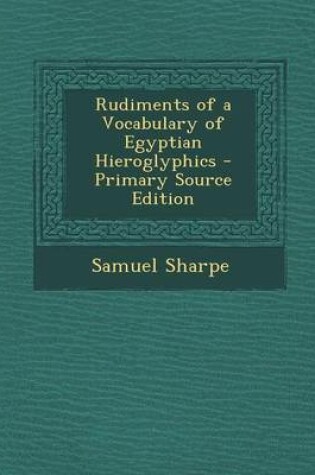 Cover of Rudiments of a Vocabulary of Egyptian Hieroglyphics - Primary Source Edition
