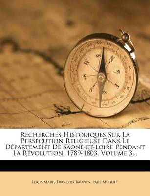 Book cover for Recherches Historiques Sur La Persecution Religieuse Dans Le Departement de Saone-Et-Loire Pendant La Revolution, 1789-1803, Volume 3...