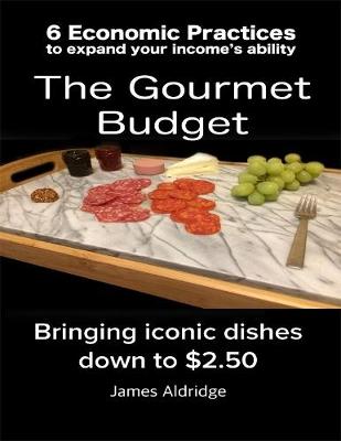 Book cover for 6 Practices to Expand Your Financial Ability the Gourmet Budget - Iconic Dishes for Only $2.50