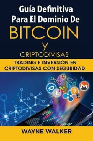 Cover of Guía Definitiva Para El Dominio De Bitcoin y Criptodivisas
