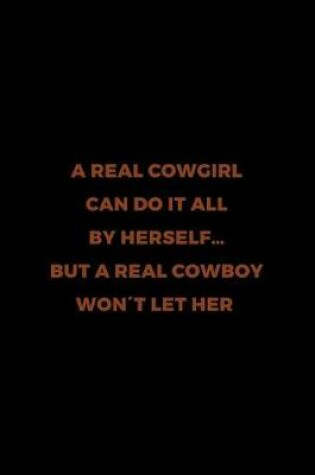 Cover of A Real Cowgirl Can Do It All By Herself... But A Real Cowboy Won't Let Her