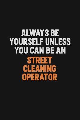Book cover for Always Be Yourself Unless You Can Be A Street Cleaning Operator