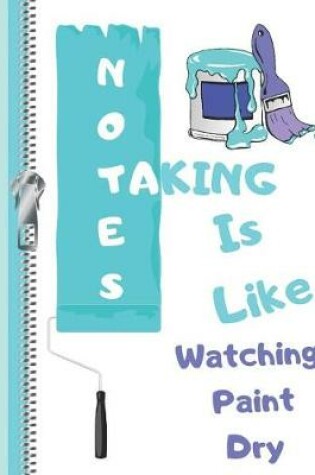 Cover of Taking Notes Is Like Watching Paint Dry