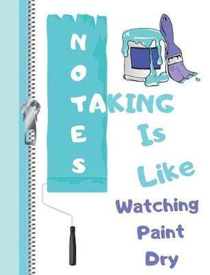 Book cover for Taking Notes Is Like Watching Paint Dry