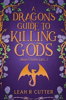 Book cover for A Dragon's Guide to Killing Gods (And Other Lies)