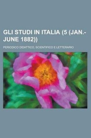 Cover of Gli Studi in Italia; Periodico Didattico, Scientifico E Letterario (5 (Jan.-June 1882))