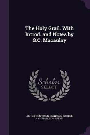 Cover of The Holy Grail. with Introd. and Notes by G.C. Macaulay