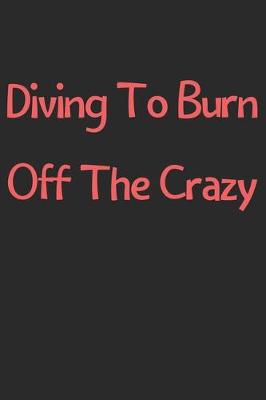 Book cover for Diving To Burn Off The Crazy