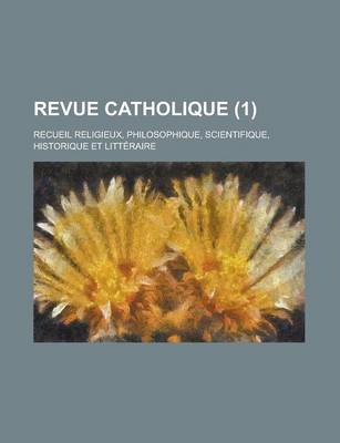 Book cover for Revue Catholique (1); Recueil Religieux, Philosophique, Scientifique, Historique Et Litteraire