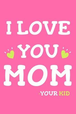 Book cover for I Love You Mom - Your Kid