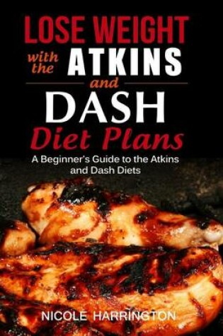 Cover of Lose Weight with the Atkins and Dash Diet Plans