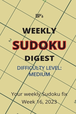 Book cover for Bp's Weekly Sudoku Digest - Difficulty Medium - Week 16, 2023