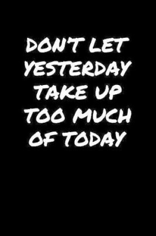 Cover of Don't Let Yesterday Take Up Too Much Of Today�