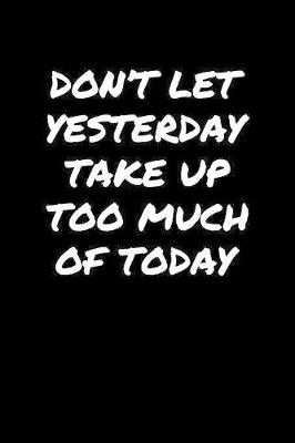 Book cover for Don't Let Yesterday Take Up Too Much Of Today�