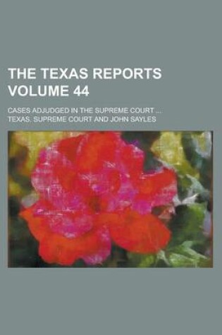 Cover of The Texas Reports; Cases Adjudged in the Supreme Court ... Volume 44