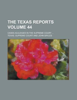 Book cover for The Texas Reports; Cases Adjudged in the Supreme Court ... Volume 44