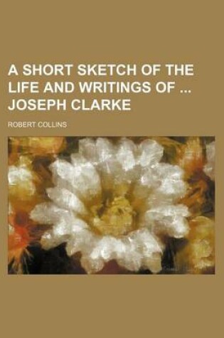 Cover of A Short Sketch of the Life and Writings of Joseph Clarke