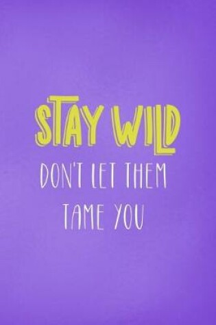 Cover of Stay Wild Don't Let Them Tame You