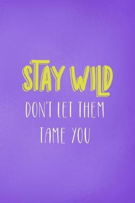 Book cover for Stay Wild Don't Let Them Tame You