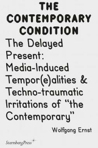 Cover of The Delayed Present – Media–Induced Tempor(e)alities & Techno–traumatic Irritations of "the Contemporary"