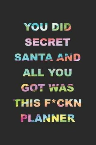 Cover of You Did Secret Santa And All You Got Was This F*ckn Planner