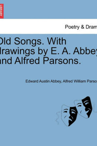 Cover of Old Songs. with Drawings by E. A. Abbey and Alfred Parsons.