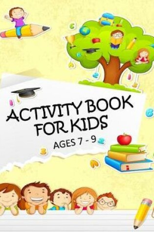 Cover of Activity Book for Kids Ages 7 - 9
