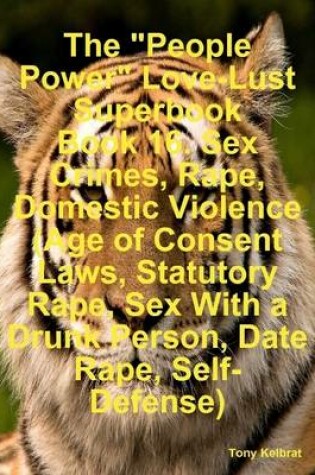 Cover of The "People Power" Love-Lust Superbook Book 16. Sex Crimes, Rape, Domestic Violence (Age of Consent Laws, Statutory Rape, Sex With a Drunk Person, Date Rape, Self-Defense)