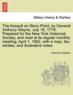 Book cover for The Assault on Stony Point, by General Anthony Wayne, July 16, 1779. Prepared for the New York Historical Society, and Read at Its Regular Monthly Meeting, April 1, 1862, with a Map, Fac-Similes, and Illustrative Notes.