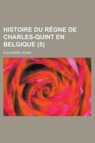 Cover of Histoire Du Regne de Charles-Quint En Belgique (5)