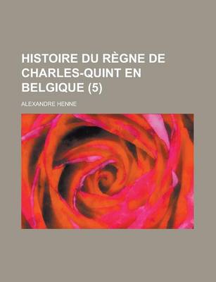 Book cover for Histoire Du Regne de Charles-Quint En Belgique (5)