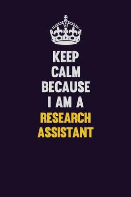 Book cover for Keep Calm Because I Am A Research Assistant