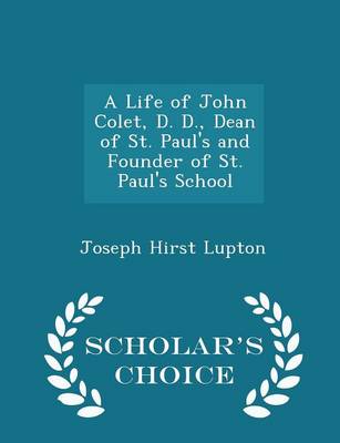 Book cover for A Life of John Colet, D. D., Dean of St. Paul's and Founder of St. Paul's School - Scholar's Choice Edition